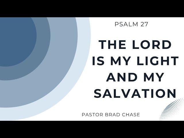 The Lord Is My Light and My Salvation - Psalm 27 - 1/26/25