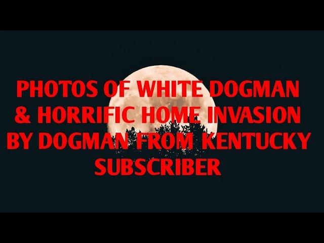 #DOGMAN, PHOTOS OF WHITE DOGMAN & HORRIFIC HOME INVASION BY DOGMAN FROM KENTUCKY SUB