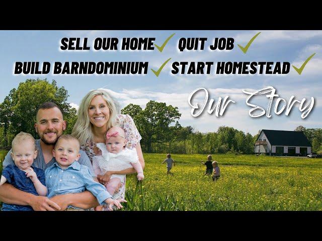 Sell Our Home, Quit Job, Build Barndominium, Start A Homestead // OUR STORY