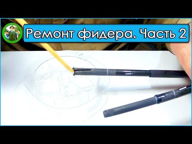 Родбилдинг. Ремонт фидера - Часть 2. Лакировка удилища. Ремонт удилища.