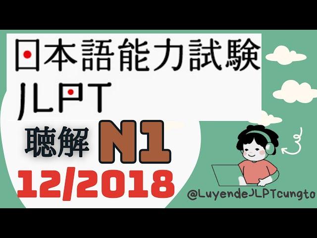 Đề Nghe chính thức JLPT N1 12/2018 - Choukai N1 - Luyện Nghe N1 - Listening Full+Answer