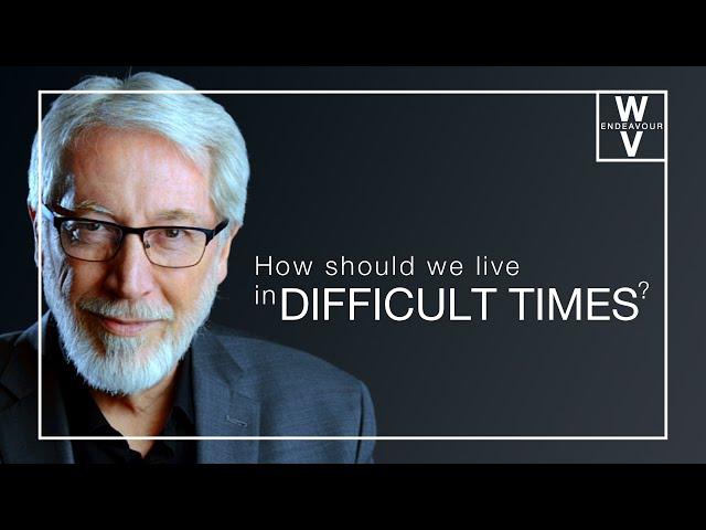 How Do I Live In Difficult Times?