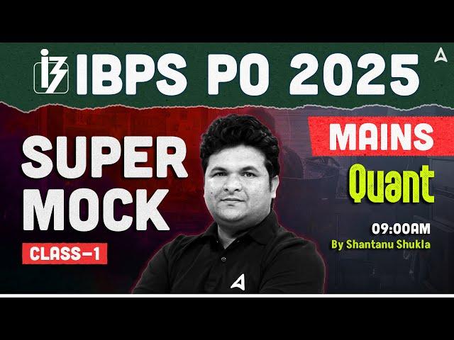 IBPS PO 2025 Mains | Super Mock Class 1 | IBPS PO Quant By Shantanu Sir