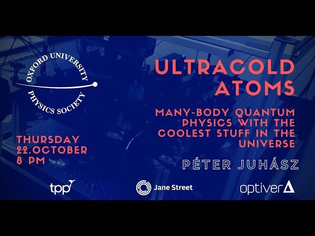 Oxford University Physics Society: Péter Juhász "Ultracold Atoms"