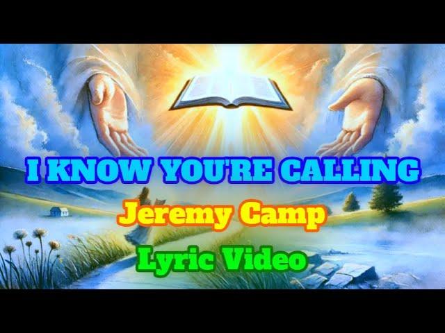 I KNOW YOU'RE CALLING - LYRIC VIDEO - JEREMY CAMP @JeremyCampMusic