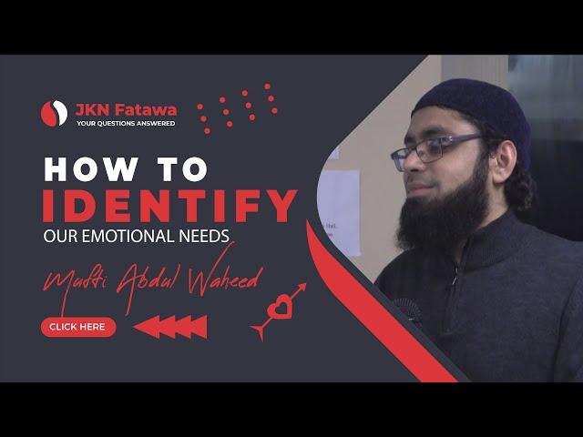 How to Identify Our Emotional Needs | Mufti Abdul Waheed - jknfatawa.co.uk