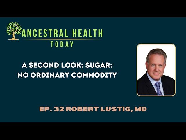 Robert Lustig, MD -A Second Look: Sugar: No Ordinary Commodity- (Ancestral Health Today Episode 032)