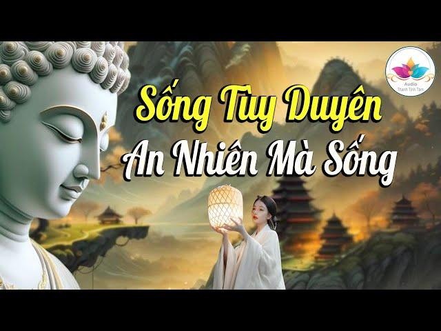 Nghe Phật Dạy  Buông Xuống Tự Tại Tùy Duyên, An Nhiên Mà Sống - Audio Thanh Tịnh Tâm