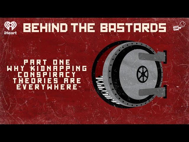 Part One: Why Kidnapping Conspiracy Theories Are Everywhere | BEHIND THE BASTARDS