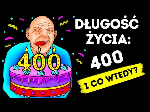 Gdyby ludzie żyli 400 lat, w wieku 80 lat nadal byłbyś nastolatkiem