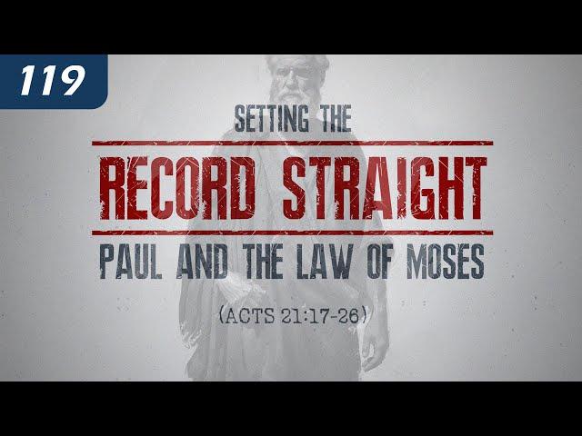 Setting the Record Straight: Paul and the Law of Moses (Acts 21:17-26)