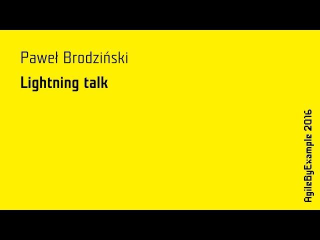 AgileByExample 2016: Paweł Brodziński - Lighning talk