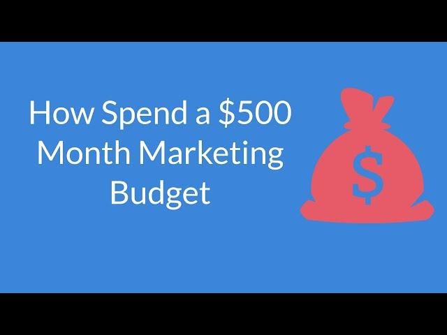 How To Spend a $500 Month Marketing Budget