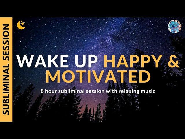 WAKE UP HAPPY & MOTIVATED | 8 Hours of Subliminal Affirmations & Relaxing Music