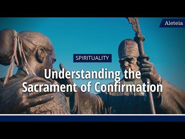 ALETEIA EXPLAINS: Understanding the Sacrament of Confirmation