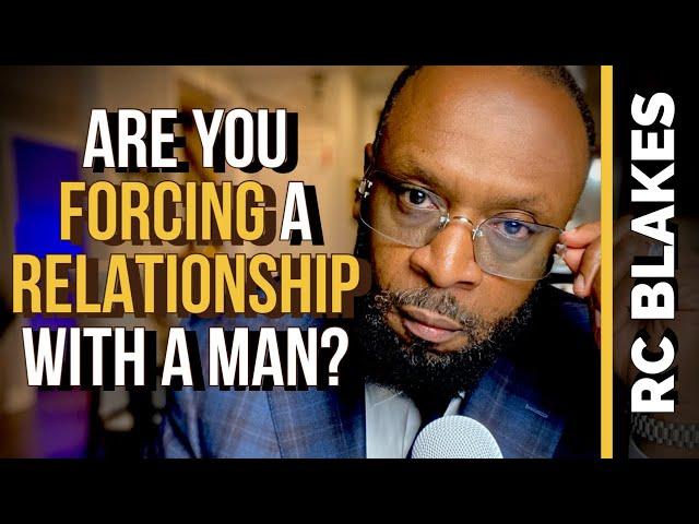 ARE YOU FORCING A RELATIONSHIP? BY RC Blakes