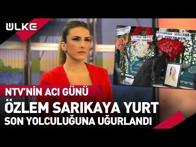 NTV Haber Spikeri Özlem Sarıkaya Yurt Yaşamını Yitirdi