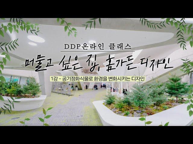 [DDP온라인클래스] "머물고 싶은 집, 홈가든 디자인" 1강