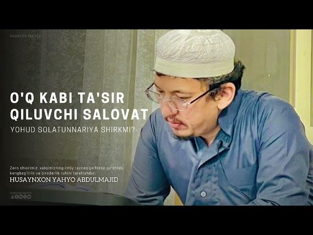 O'q kabi ta'sir qiluvchi salovat yohud "solatunnariya" shirkmi!? | Husaynxon Yahyo Abdulmajid.