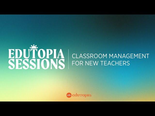 Edutopia Sessions: Classroom Management for New Teachers