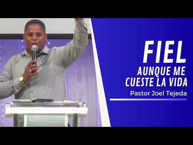 FIEL AUNQUE ME CUESTE LA VIDA - PASTOR JOEL TEJEDA