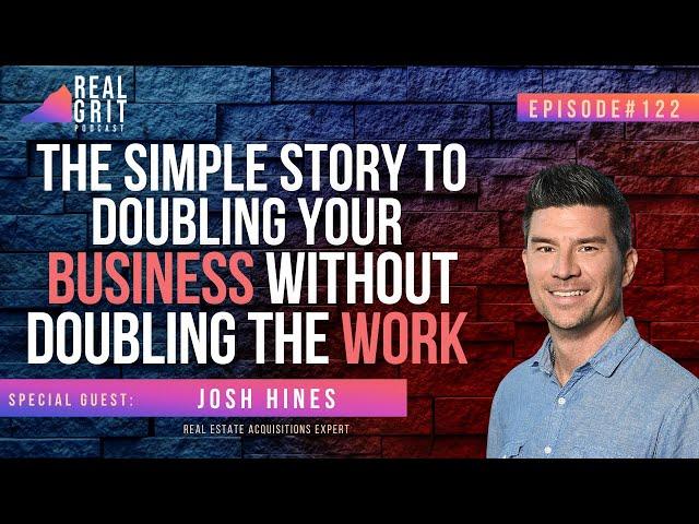 The Simple Story to Doubling Your Business Without Doubling the Work with Josh Hines