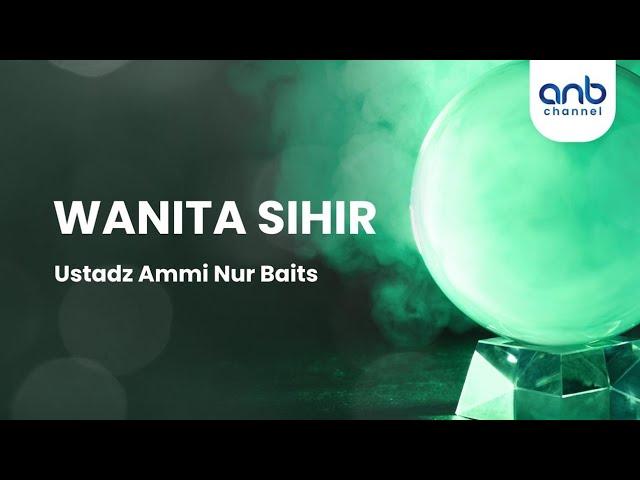 Wanita Sihir | Ustadz Ammi Nur Baits