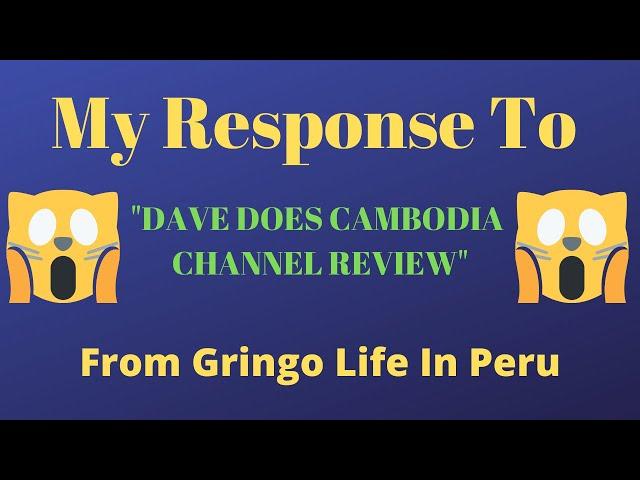 My Response To The "Dave Does Cambodia" Channel Review From Gringo Life In Peru.