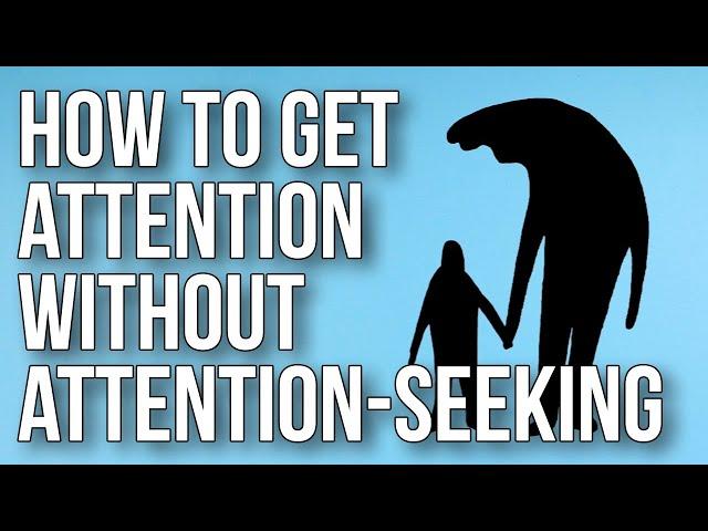 How to Get Attention Without Attention-seeking