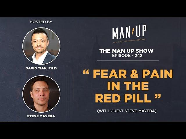 Fear & Pain in the Red Pill (with Steve Mayeda) - The Man Up Show Ep. 242