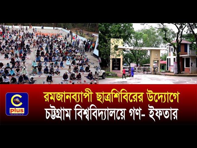 রমজানব্যাপী ছাত্রশিবিরের উদ্যোগে চট্টগ্রাম বিশ্ববিদ্যালয়ে গণ-ইফতার | Cplus