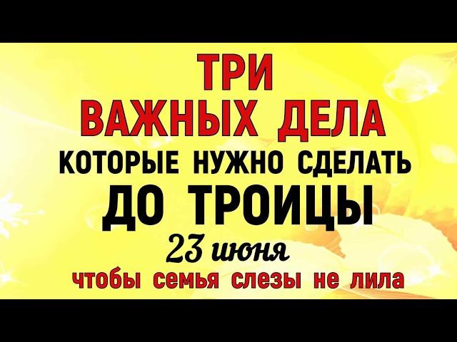 Три дела которые нужно сделать ДО ТРОИЦЫ 23 июня. Троица 2024 год Троицкая Суббота Молитва на Троицу