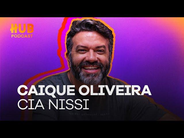 CAIQUE OLIVEIRA - Cia Nissi | HUB Podcast - EP. 223