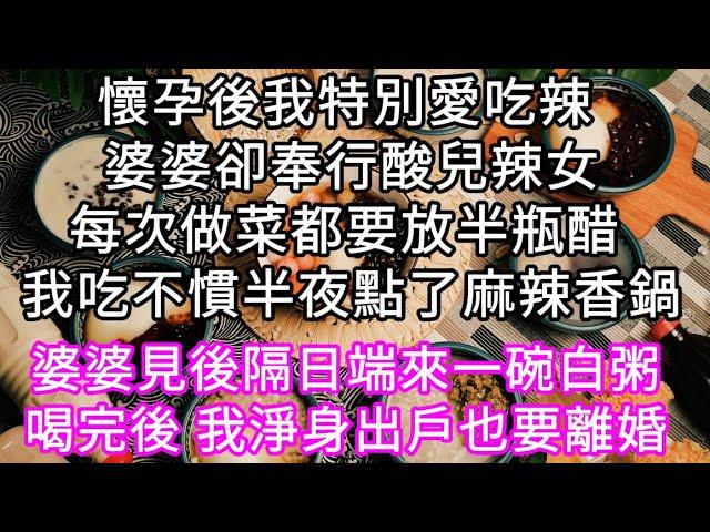 懷孕後我特別愛吃辣 婆婆卻奉行酸兒辣女每次做菜都要放半瓶醋 我吃不慣半夜點了麻辣香鍋 #心書時光 #為人處事 #生活經驗 #情感故事 #唯美频道 #爽文