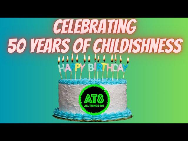 50 YEARS OF CHILDISHNESS - A BIRTHDAY EXTRAVAGANZA!!!