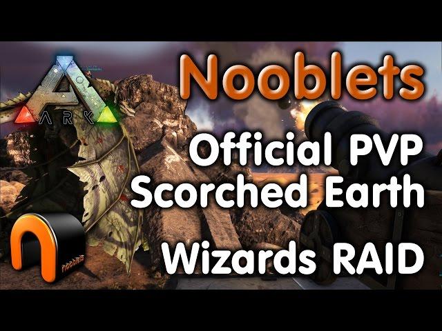 ARK: NOOBLETS Scorched Earth Wizards OFFICIAL PVP RAID
