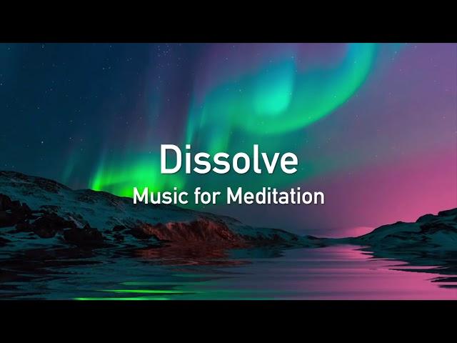 Music for Meditation - Dissolve Relaxing Music