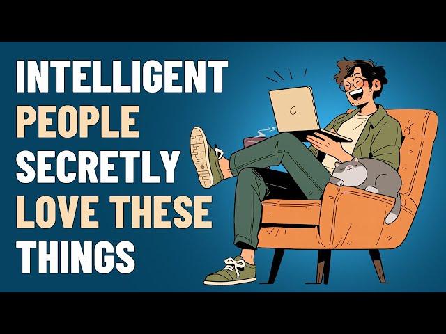 7 Things Intelligent People Secretly Love