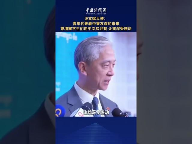 汪文斌大使：青年代表着中柬友谊的未来 柬埔寨学生们用中文欢迎我 让我深受感动。