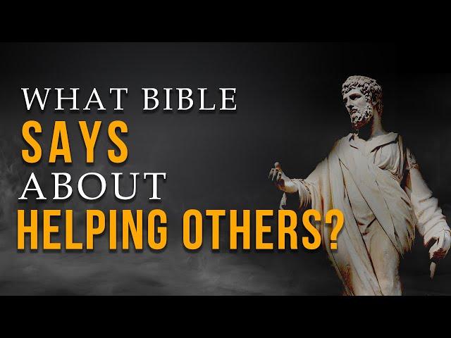 What does the Bible and God say about helping others and those in need?