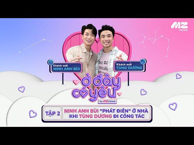 Ở ĐÂY CÓ YÊU | TẬP 2 OFFICIAL - NINH ANH BÙI HÉ LỘ “NHỚ PHÁT ĐIÊN” Ở NHÀ KHI TÙNG DƯƠNG ĐI CÔNG TÁC