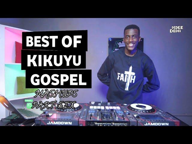 BEST OF KIKUYU GOSPEL MASHUPS PART 6 FT SELECTOR DEDEE [Joyce Wanjiru,Njuguna Gicheha,Dennis Mutara]