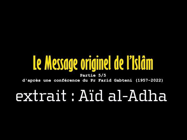 Aïd al Adha - Extrait de "Le Message originel de l'Islam 5/5" d''après la conférence du Pr F.Gabteni