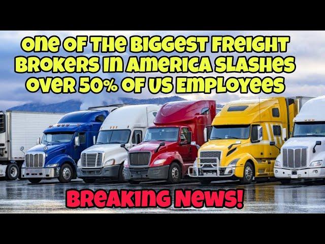 Breaking News! One OF The Biggest Freight Brokers In America slashes over 50% of US Employees