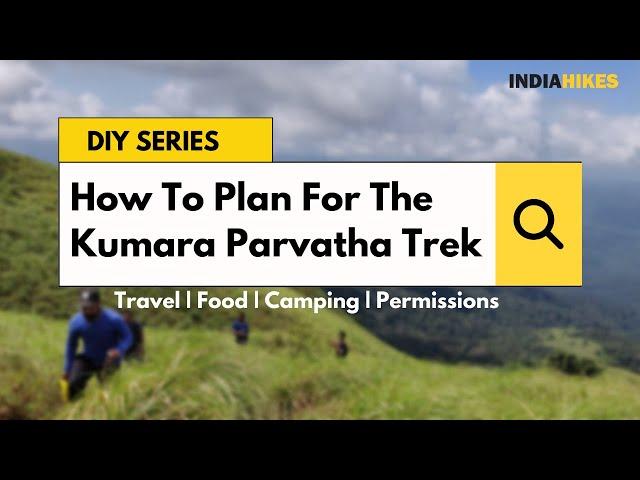 How To Plan For Kumara Parvatha Trek | Travel, Food, Camping & Permissions | DIY Series | Indiahikes