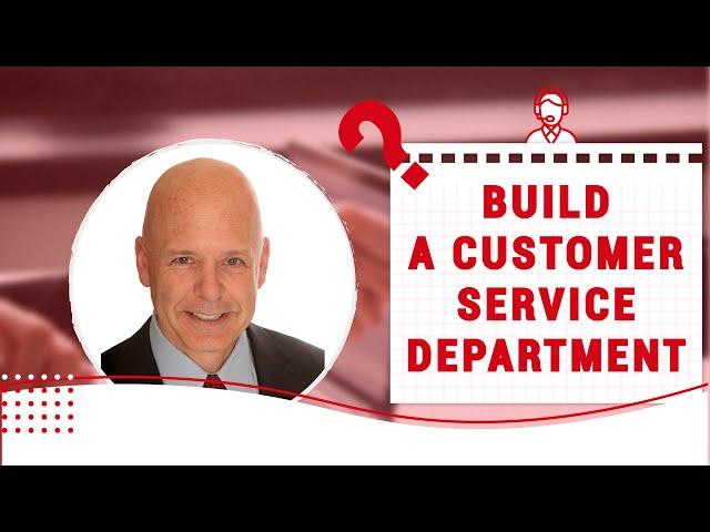 How Do You Build a Customer Service Department