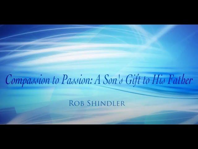 Compassion to Passion: A Son's gift to His Father- Rob Shindler