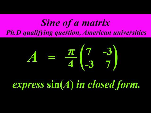 Sine of a matrix | Ph.D. Math qualifying exam question from American Universities