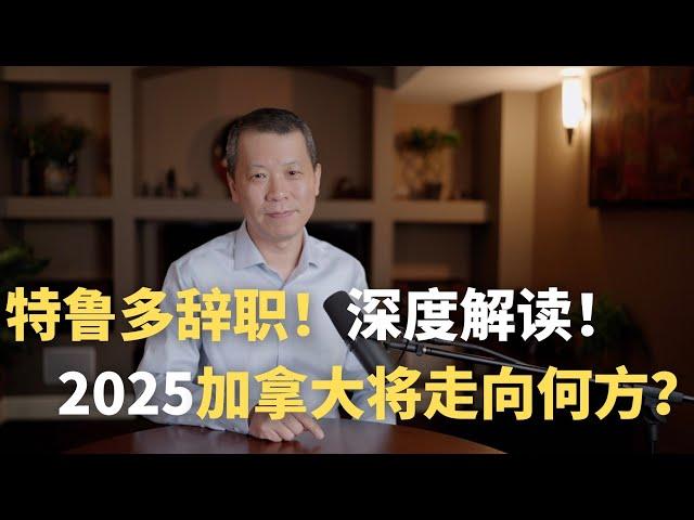 特鲁多辞职深度解读！ 2025加拿大将走向何方？