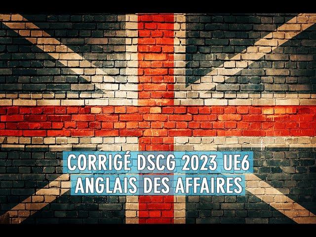 Corrigé DSCG 2023 UE6 Anglais des affaires (enregistrement audio)